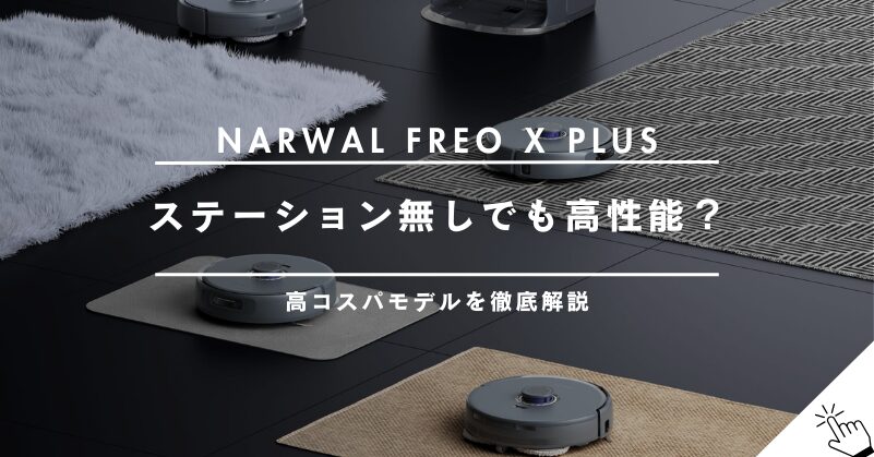 Narwal Freo X Plusを徹底解説！ステーション無しでも高性能な高コスパモデル