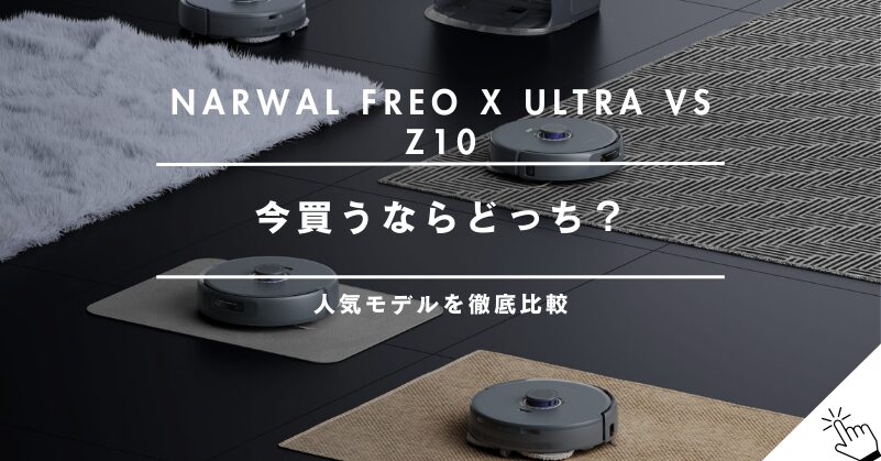 Narwal Freo X UltraとZ10を徹底比較！今買うならどっちがおすすめ？