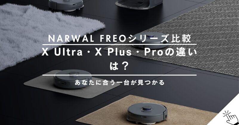 Narwal Freoシリーズを徹底比較！X Ultra・X Plus・Proの違いとは？