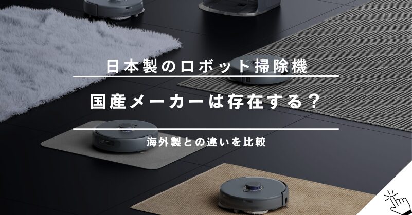 【2025年】日本製のロボット掃除機はある？国産メーカーと海外メーカーの違いを比較